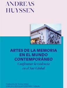 Portada de Andreas Huyssen Artes de la memoria en el mundo contemporáneo Editorial Adriana Hidalgo