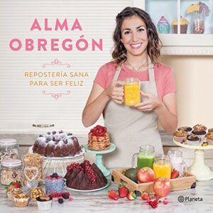 Portada de Alma Obregon Repostería sana para ser feliz Editorial Planeta
