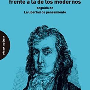 Portada de La libertad de los antiguos frente a la de los modernos: seguida de La libertad de pensamiento Benjamin Constant Página Indómita
