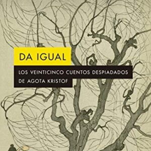 Portada de Agota Kristof Da igual Los veinticinco cuentos despiadados Editorial Alpha Decay