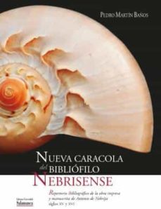Portada de Nueva Caracola del Bibliófilo nebrisense Repertorio Bibliográfico de la obra impresa y manuscrita de Antonio de Nebrija ( Siglos XV y XVI) y Cultura manuscrita y cultura impresa en el entorno de Antonio de Nebrija