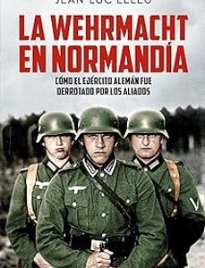 Portada de Jean Luc Leleu La Wehrmacht en Normandía Editorial La esfera de los libros