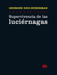 Portada de Georges Didi-huberman SupervIvencia de las luciérnagas Editorial Abada
