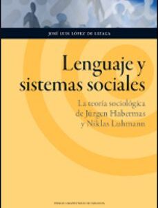 Portada de José Luis López De Lizaga Lenguaje y sistemas sociales La teoría sociológica de Jürgen Habermas y Niklas Luhmann Editorial Prensa Universitaria de Zaragoza