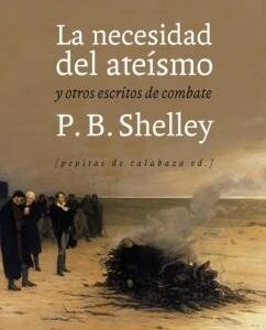 Portada de Percy Bysshe Shelley Necesidad del ateísmo y otros escritos de combate Editorial Pepitas de calabaza