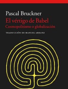 Portada de Pascal Bruckner El vértigo de Babel Cosmopolitismo o globalización Editorial Acantilado