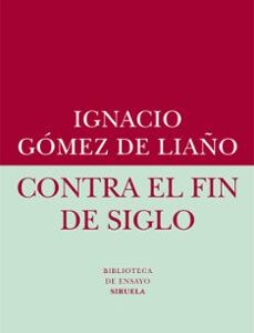 Portada de Ignacio Gómez de Liaño Contra el fin de siglo Editorial Siruela