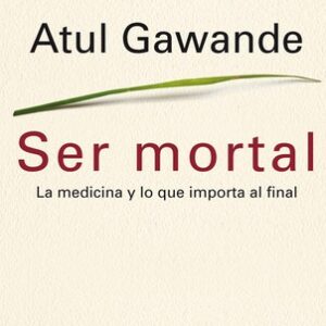 Portada de Atul Gawande Ser mortal Medicina y lo que importa al final Editorial Galaxia Gutenmerg