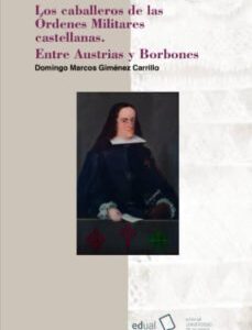 Portada de Domingo Giménez Carrillo Los caballeros de las órdenes militares castellanas Entre Austrias y Borbones Editorial Edual