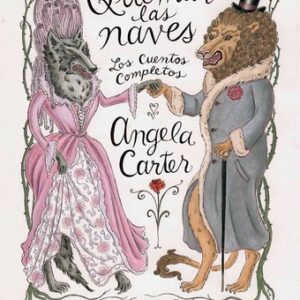 Portada de Angela Carter Quemar las naves Los cuentos completos Tapa dura Editorial Sexto Piso