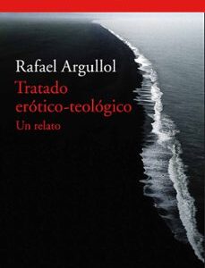 Portada de Rafael Argullol Murgadas Tratado erótico teológico Editorial Acantilado
