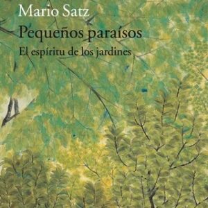 Portada de Mario Satz Pequeños paraísos El espíritu de los jardines Editorial Acantilado