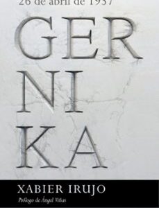 Portada de Xabier Irujo Amezaga Gernika 26 de abril de 1937 Prólogo de Angel Viñas Editorial Crítica