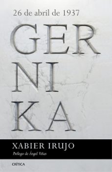 Portada de Xabier Irujo Amezaga Gernika 26 de abril de 1937 Prólogo de Angel Viñas Editorial Crítica