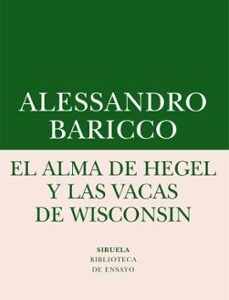 Portada de Alessandro Baricco El alma de Hegel y las vacas de Wisconsin Editorial Siruela