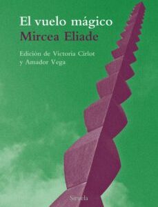 Portada de Mircea Eliade El vuelo mágico Editores Victoria Cirlot Amador Vega Editorial Siruela