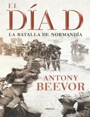 Portada de Antony Beevor El día D La batalla de Normandía Editorial Crítica