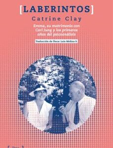 Portada de Catrine Clay Laberintos Emma, su matrimonio con Carl Jung y los primeros años del psicoanálisis Editorial Tres puntos