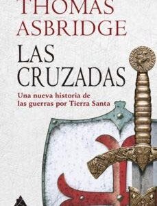 Portada de Thomas Asbridge Las cruzadas Una nueva historia de las guerras por Tierra Santa Tapa dura Editorial Atico de los libros