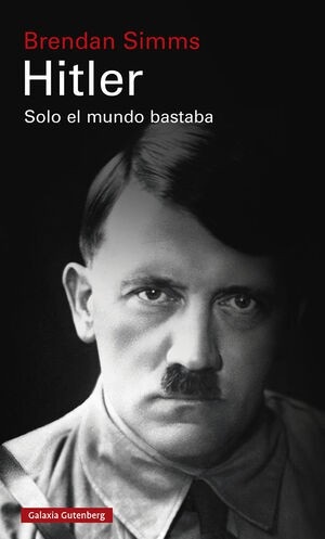 Portada de Brendan Simms Hitler Solo el mundo bastaba Editorial Galaxia Gutenberg