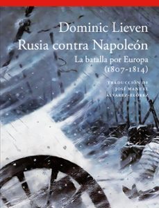 Portada de Dominic Lieven Rusia contra Napoleón La batalla por Europa (1804-1814) Editorial Acantilado