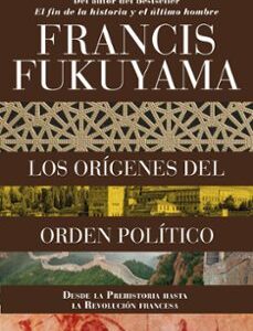 Portada de Francis Fukuyama Los orígenes del orden político Editorial Deusto