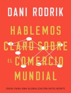 Portada de Dani Rodrik Hablemos claro sobre el comercio mundial Editorial Deusto