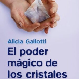 Portada de Alicia Gallotti El poder mágico de los cristales Sus extraordinarias propiedades energéticas y terapéuticas Editorial Martínez Roca
