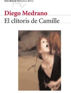 Portada de Diego Medrano El clítoris de Camille Editorial Seix Barral
