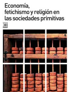 Portada de Maurice Godelier Economía, fetichismo y religión en las sociedades primitivas Editorial Siglo XXI