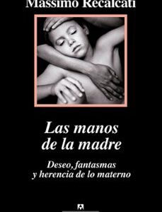 Portada de Massimo Recalcati Las manos de la madre Editorial Anagrama