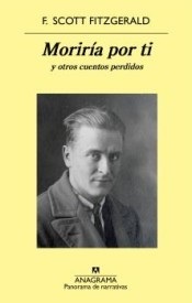 Portada de Francis Scott Fitzgerald Moriría por tí y otros cuentos perdidos Editorial Anagrama