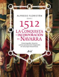 Portada de Alfredo Floristán 1512 Conquista e incorporación de Navarra Editorial Ariel