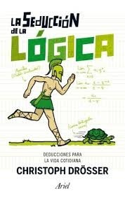 Portada de Christop Drösser La seducción de la lógica Deducciones para la vida cotidiana Editorial Ariel