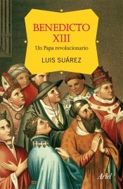 Portada de Luis Suárez Benedicto Xiii Un papa revolucionario Editorial Ariel