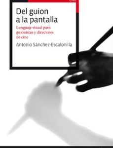 Portada de Antonio Sánchez Escalonilla Del guión a la pantalla Lenguaje visual para guionistas y directores de cine Editorial Paidós