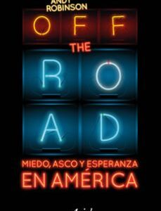 Portada de Andy Robinson Off the Road Miedo, asco y esperanza en América Editorial Ariel