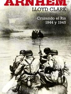 Portada de Lloyd Clark Arnhem Asalto al Rin 1944-1945 Editorial Ariel