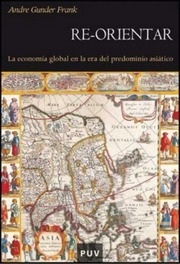 Portada de André Gunder Frank Re-orientar La economía global en la era del predominio asiático