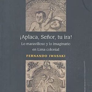 Portada de Fernando Iwasaki ¡Aplaca, señor, tu ira! Editorial Fondo de cultura económico
