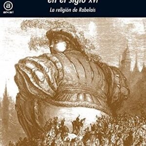 Portada de Lucien Febvre El problema de la incredulidad en el Siglo Xvi Rabelais Editorial Akal