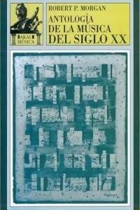 Portada de Robert Morgan Antología de la música del Siglo XX Editorial Akal