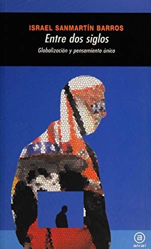Portada de Israel San Martín Barros Entre dos siglos Globalización y pensamiento único Editorial Akal