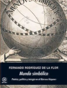 Portada de Fernando Rodríguez de la Flor Mundo simbólico Poética, política y teúrgia en el Barroco Editorial Akal