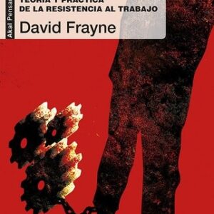 Portada de David Frayne El rechazo del trabajo Teoría y práctica de la resistencia al trabajo Editorial Akal