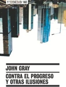 Portada de John Gray Contra el progreso y otras ilusiones Editorial Paidós
