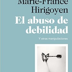 Portada de Marie France Hirigoyen El abuso de debilidad y otras manipulaciones Editorial Paidós
