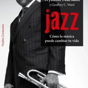 Portada de Wynton Marsalis y Geoffrey C. Ward Jazz ¿Cómo la música puede cambiar tu vida? Editorial Paidós