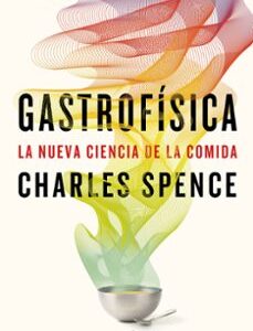 Portada de Charles Spence Gastrofísica La nueva ciencia de la comida Editorial Debolsillo
