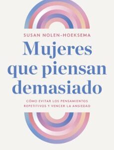Portada de Susan Nolen Hoeksema Mujeres que piensan demasiado Editorial Paidós